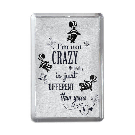 I'm Not Crazy, My Reality is Just Different to Yours Magnet